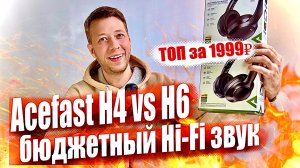 Новинки! Acefast H4 vs H6 ANC — Наушники с Hi-Fi Звуком и активным шумоподавлением ЗА КОПЕЙКИ