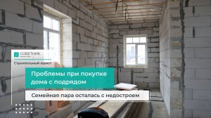 Проблемы при покупке дома с подрядом: как семейная пара осталась с недостроем