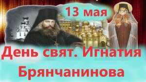 13 МАЯ- День святителя Игнатия Брянчанинова. 13 мая 2025 года День Ангела