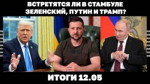 Встретятся ли в Стамбуле Зеленский, Путин и Трамп, войска РФ у границ Днепропетровской области.12.05