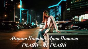 Марат Пашаян, Арни Пашаян - ГУЛЯЙ - НЕ ГУЛЯЙ