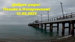 Доброе утро! Погода в Лазаревском 12.05.2025.