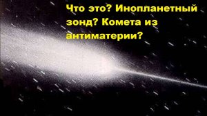 Что это Инопланетный зонд Комета из антиматерии
