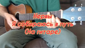 Нервы - Я собираюсь в путь (На гитаре)