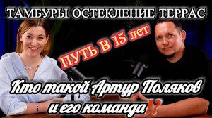 Артур Поляков и его команда. 15 летний путь в ОСТЕКЛЕНИИ тамбуров, веранд, террас и домов в ЮФО.