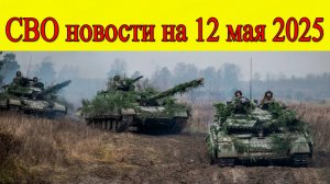 СВО новости на 12 мая 2025. ВСУ поплатились за авантюру в Тёткино. Последние новости на сегодня