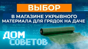 Выбор в магазине укрывного материала для грядок на даче