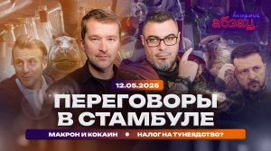 Переговоры в Стамбуле. Макрон и кокаин. Налог на тунеядство?