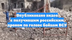 Опубликовано видео с получившим российским дроном по голове бойцом ВСУ