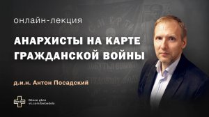 Анархисты на карте Гражданской войны. Историк Антон Посадский
