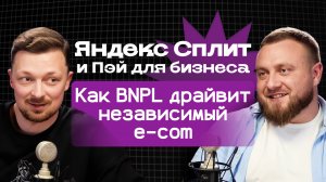 Яндекс Сплит и Пэй для бизнеса: Как BNPL драйвит независимый e-com
