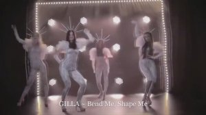 GILLA ~ Bend Me, Shape Me