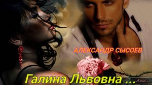 Александр Сысоев  ГАЛИНА  ЛЬВОВНА