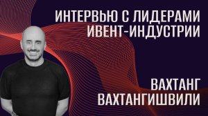 Интервью с лидерами ивент-индустрии. Вахтанг Вахтангишвили