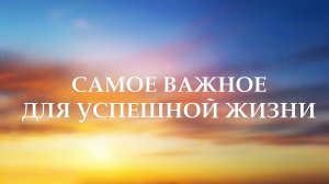 Самое важное для успешной жизни