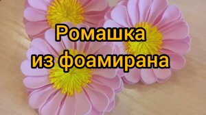 Своими руками делаю оригинальную ромашку из фоамирана