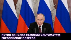 Путин обнулил хамский ультиматум европейских позёров