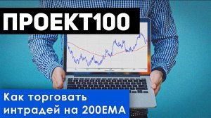 Проект100. Торговая стратегия для торговли внутри дня на 200ЕМА