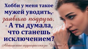 – Хобби у меня такое уводить мужей, – заявила подруга, – а ты думала, исключением станешь?