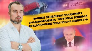 Ночное заявление Владимира Владимировича, торговые войны и продолжение покупок на рынке РФ