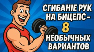 Сгибание рук на бицепс - 8 нестандартных вариаций