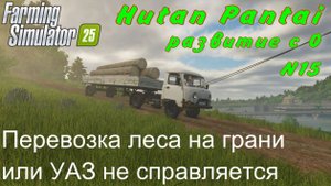 FS 25. Hutan Pantai. Развитие с 0. 15 часть. Перевозка леса на грани или УАЗ не справляется.
