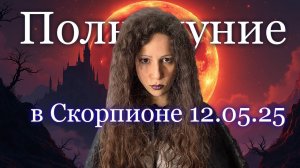 Полнолуние в Скорпионе 12.05.25