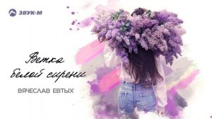 Вячеслав Евтых - Ветка белой сирени | Премьера трека 2025