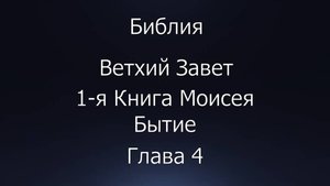 Библия. Ветхий Завет. 1-я Книга Моисея Бытие, глава 4.