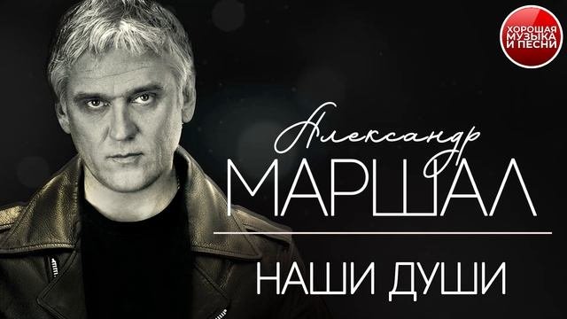 НАШИ ДУШИ ✪  ХОРОШАЯ ПЕСНЯ ✪ АЛЕКСАНДР МАРШАЛ ✪