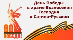 День Победы в храме Вознесения Господня в Сатино-Русском.