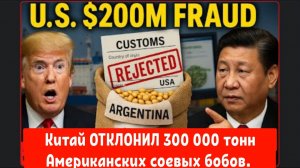 Китай ОТКЛОНИЛ 300 000 тонн американских соевых бобов, замаскированных под аргентинские!