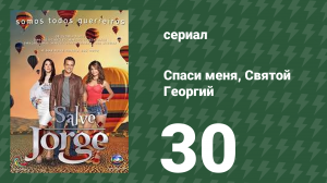 Спаси меня, Святой Георгий 30 серия (сериал, 2012)