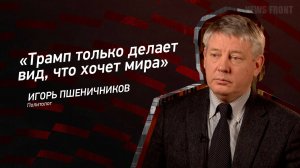 "Трамп только делает вид, что хочет мира" - Игорь Пшеничников