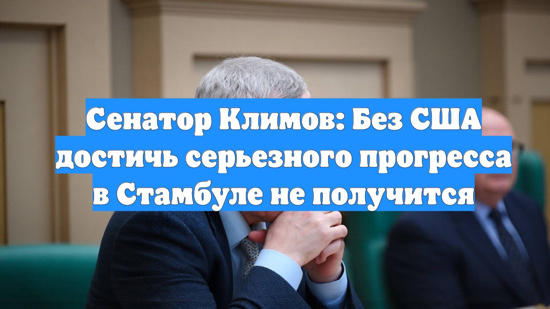 Сенатор Климов: Без США достичь серьезного прогресса в Стамбуле не получится