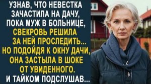 Узнав, что невестка зачастила на дачу, пока муж в больнице, свекровь решила за ней проследить...