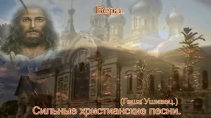Вера.(Геша Ушивец.)Сильные христианские песни.