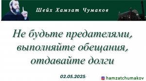 Шейх Хамзат Чумаков | Не будьте предателями, выполняйте обещания, отдавайте долги (02.05.2025г).