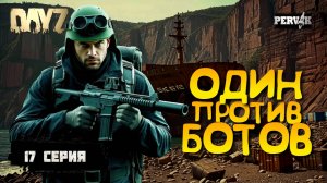 Pervak /17 серия/ ОДИН ПРОТИВ БОТОВ! /5 сезон (Весна)/  СОЛО ВЫЖИВАНИЕ НА HARD СЕРВЕРЕ В DAYZ!