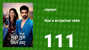 Как я встретил тебя 1 сезон 111 серия (сериал, 2023)