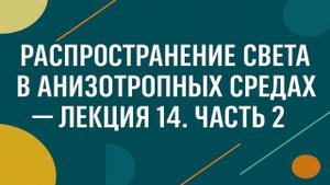 Распространение света в анизотропных средах — Лекция 14. Часть 2