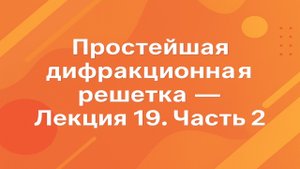 Простейшая дифракционная решетка — Лекция 19. Часть 2