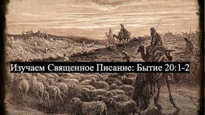 Изучаем Священное Писание (Ветхий Завет): детальный разбор книги Бытия, 20 глава, стихи 1и 2.