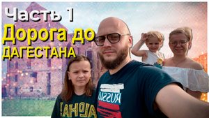Часть 1. 
Дорога до Дагестана