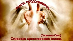 Жизнь продолжается.(Гасилова Оля.)Сильные христианские песни.