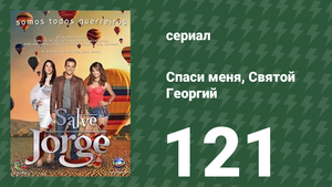 Спаси меня, Святой Георгий 121 серия (сериал, 2012)