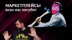 Маркетплейсы всех нас уничтожат