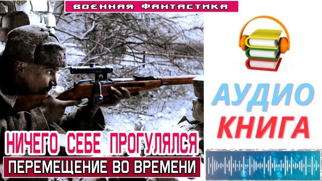 #Аудиокнига. «НИЧЕГО СЕБЕ ПРОГУЛЯЛСЯ! Перемещение во времени». #Попаданцы#БоеваяФантастика