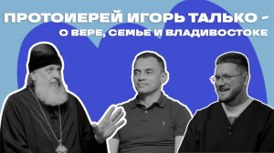 Протоиерей Игорь Талько — о вере, семье и Владивостоке. Подкаст Городские контексты