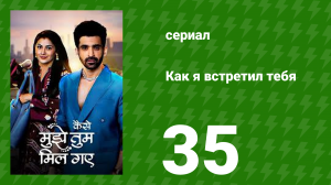 Как я встретил тебя 1 сезон 35 серия (сериал, 2023)